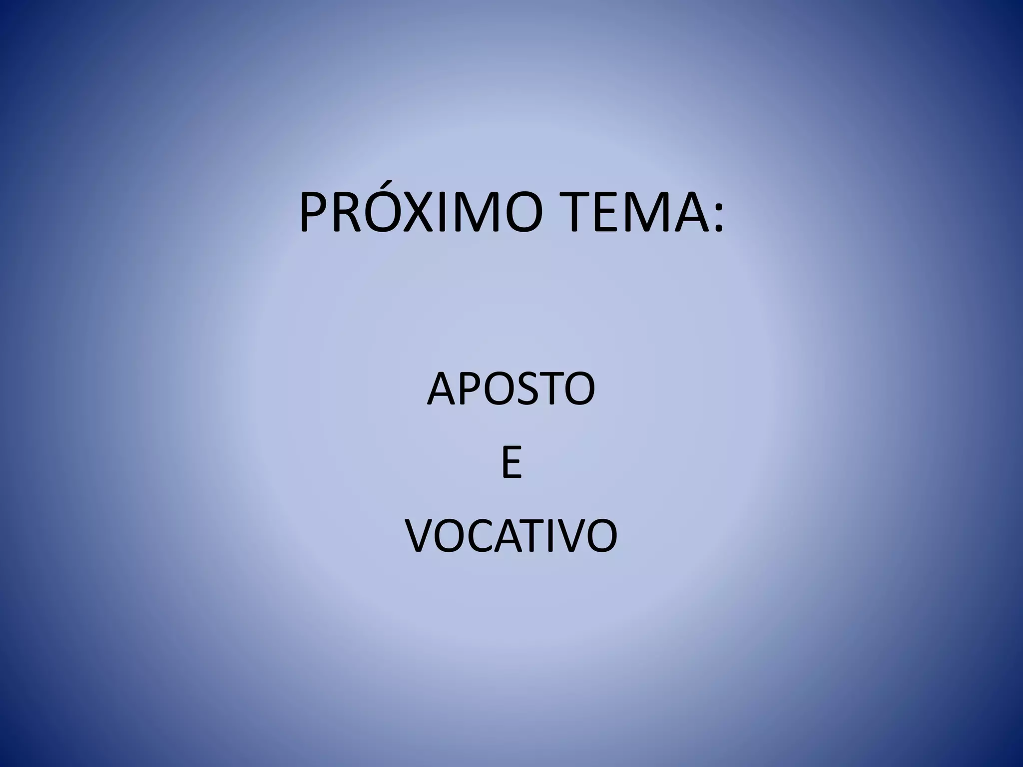 PRÓXIMO TEMA:
APOSTO
E
VOCATIVO
 