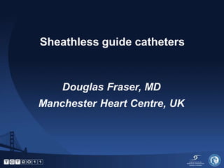 Sheathless guide catheters



    Douglas Fraser, MD
Manchester Heart Centre, UK
 