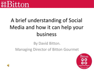 A brief understanding of Social Media and how it can help your business By David Bitton.  Managing Director of Bitton Gourmet 