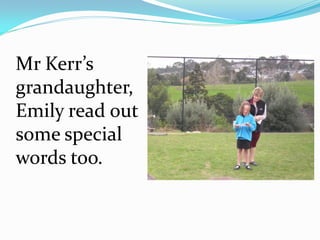 Mr Kerr’s
grandaughter,
Emily read out
some special
words too.
 