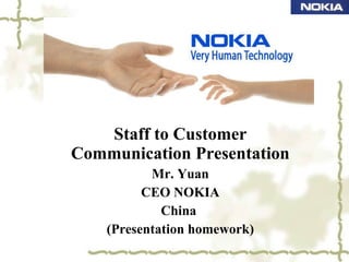 Staff to Customer Communication Presentation Mr. Yuan CEO NOKIA China  (Presentation homework) 