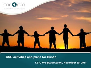 CSO activities and plans for Busan CCIC Pre-Busan Event, November 18, 2011 