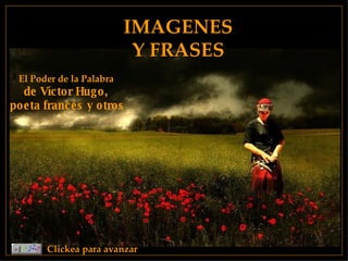 IMAGENES Y FRASES Clickea para avanzar El Poder de la Palabra  de Víctor Hugo,  poeta francés y otros 