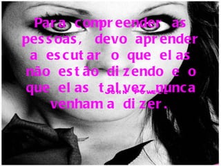 Par a c om eender as
             pr
pes s oas , devo apr ender
 a es c ut ar o que el as
não es t ão di z endo e o
que el as t Jo h n Po wenunc a
              al vez l l
     venham a di z er .
 