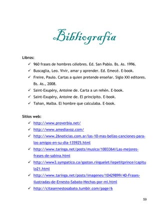 59
Bibliografía
Libros:
 960 frases de hombres célebres. Ed. San Pablo. Bs. As. 1996.
 Buscaglia, Leo. Vivir, amar y apr...