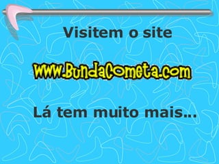 Visitem o site Lá tem muito mais... 
