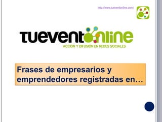http://www.tueventonline.com/

Frases de empresarios y
emprendedores registradas en…

 