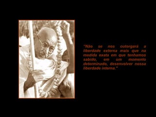 “ Não se nos outorgará a liberdade externa mais que na medida exata em que tenhamos sabido, em um momento determinado, desenvolver nossa liberdade interna." 