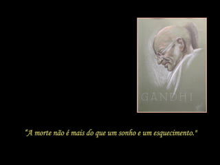 “ A morte não é mais do que um sonho e um esquecimento." 
