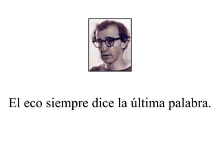 El eco siempre dice la última palabra. 