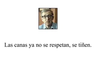 Las canas ya no se respetan, se tiñen. 
