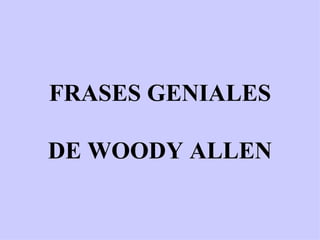 FRASES GENIALES DE WOODY ALLEN 