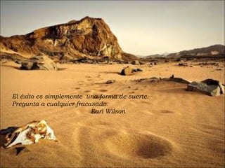 El éxito es simplemente  una forma de suerte .  Pregunta a cualquier fracasado. Earl Wilson 