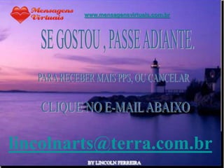 www.mensagensvirtuais.com.br




lincolnarts@terra.com.br
              Ria Slides
 