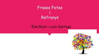 Frases Fetes
i
Refranys
Elna Bové i Lucía Santiago
 