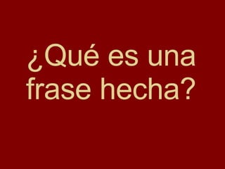 ¿Qué es una frase hecha? 