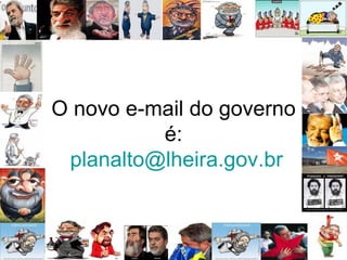 O novo e-mail do governo é:   [email_address] 