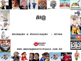 BI@ Animação e Sonorização  : Alves www.mensagensvirtuais.com.br 