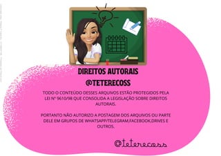 @teterecoss
DIREITOS AUTORAIS
@TETERECOSS
TODO O CONTEÚDO DESSES ARQUIVOS ESTÃO PROTEGIDOS PELA
LEI Nº 9610/98 QUE CONSOLIDA A LEGISLAÇÃO SOBRE DIREITOS
AUTORAIS.
PORTANTO NÃO AUTORIZO A POSTAGEM DOS ARQUIVOS OU PARTE
DELE EM GRUPOS DE WHATSAPP/TELEGRAM,FACEBOOK,DRIVES E
OUTROS.
Licenciado
para
-
Raiana
F
Caravlho
-
01188037196
-
Protegido
por
Eduzz.com
 