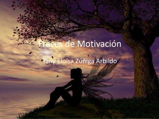 Frases de Motivación
Tany Eloísa Zúñiga Arbildo
 