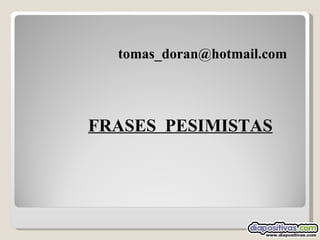 FRASES  PESIMISTAS [email_address] 