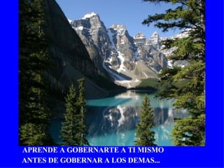 APRENDE A GOBERNARTE A TI MISMO ANTES DE GOBERNAR A LOS DEMAS... 