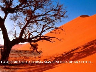 LA ALEGRIA ES LA FORMA MAS SENCILLA DE GRATITUD... 