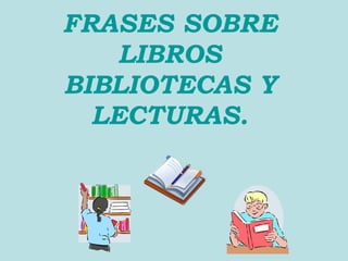 FRASES SOBRE LIBROS BIBLIOTECAS Y LECTURAS. 
