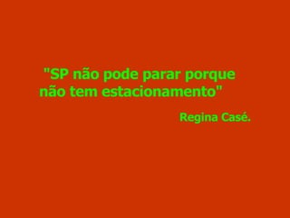 "SP não pode parar porque não tem estacionamento" Regina Casé. 