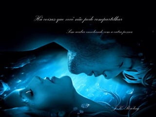 Há coisas que você não pode compartilhar
              Sem acabar envolvendo com a outra pessoa




                                         J.K. Rowling
 