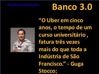 Banco 3.0
“O Uber em cinco
anos, o tempo de um
curso universitário ,
fatura três vezes
mais do que toda a
Indústria de São...