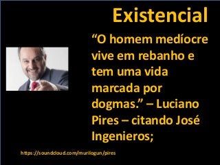 “O homem medíocre
vive em rebanho e
tem uma vida
marcada por
dogmas.” – Luciano
Pires – citando José
Ingenieros;
https://s...