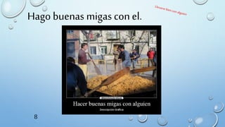 Hago buenas migas conel.
8
 