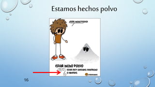 Estamos hechos polvo
16
 