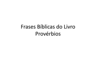 Frases Bíblicas do Livro
Provérbios
 