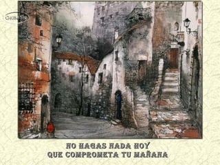 no hagas nada hoyno hagas nada hoy
quE compromEta tu mañanaquE compromEta tu mañana
 