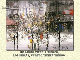 un amigo viene a Tiempo,un amigo viene a Tiempo,
los demás, cuando Tienen Tiempolos demás, cuando Tienen Tiempo
 
