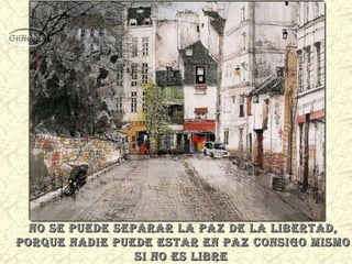 No se puede separar la paz de la libertad, porque nadie puede estar en paz consigo mismo  si no es libre  