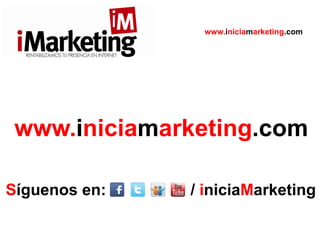 www.iniciamarketing.com
Síguenos en: / iniciaMarketing
www.iniciamarketing.com
 