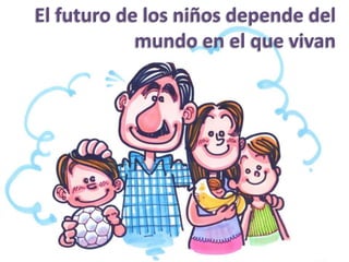 El futuro de los niños depende del
            mundo en el que vivan
 