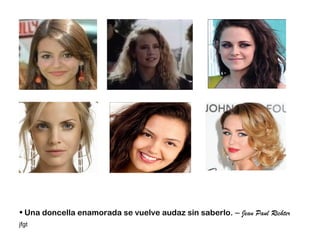 • Una doncella enamorada se vuelve audaz sin saberlo. – Jean Paul Richter
jfgt
 