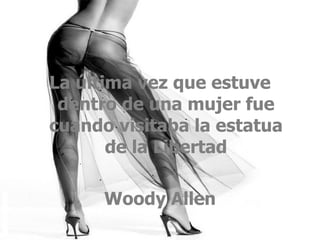 La última vez que estuve dentro de una mujer fue cuando visitaba la estatua de la Libertad Woody Allen 