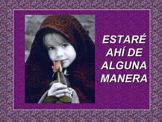 EESSTTAARRÉÉ 
AAHHÍÍ DDEE 
AALLGGUUNNAA 
MMAANNEERRAA 
 