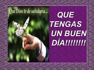 QQUUEE 
TTEENNGGAASS 
UUNN BBUUEENN 
DDÍÍAA!!!!!!!!!!!!!!!! 
 