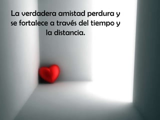 La verdadera amistad perdura y se fortalece a través del tiempo y la distancia. 