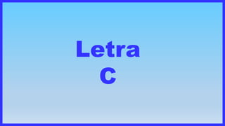 Letra
C
 