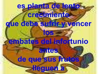 La verdadera amistad es planta de lento crecimiento que debe sufrir y vencer los embates del infortunio antes de que sus frutos lleguen acompleta madurez.
