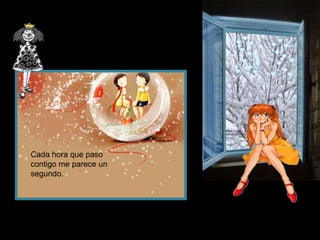 Cada hora que paso
contigo me parece un
segundo.
 