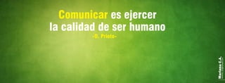 MarianaC.A.anairam_xp@hotmail.com
-D. Prieto-
Comunicar es ejercer
la calidad de ser humano
 