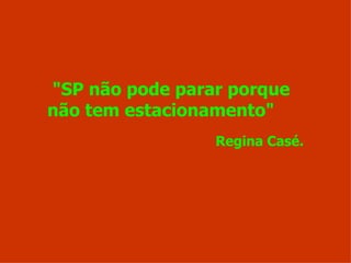 "SP não pode parar porque não tem estacionamento" Regina Casé. 